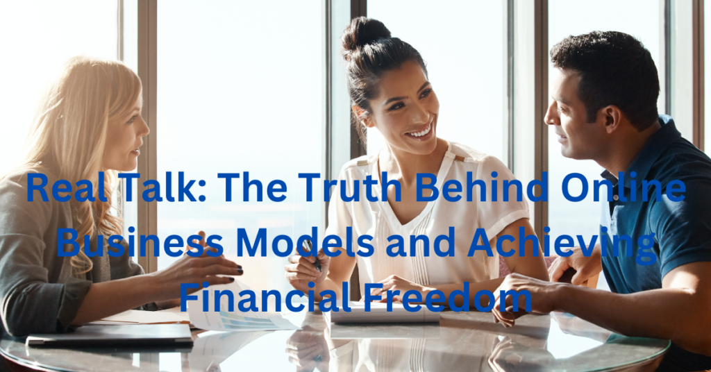 Real Talk: The Truth Behind Online Business Models and Achieving Financial Freedom