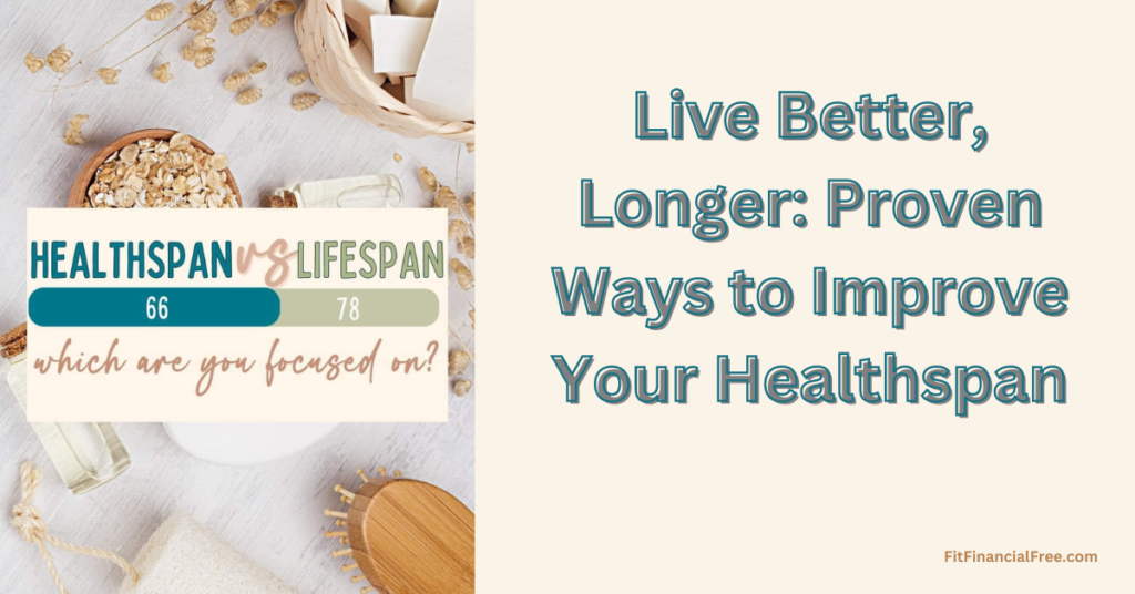 Live Better, Longer: Proven Ways to Improve Your Healthspan