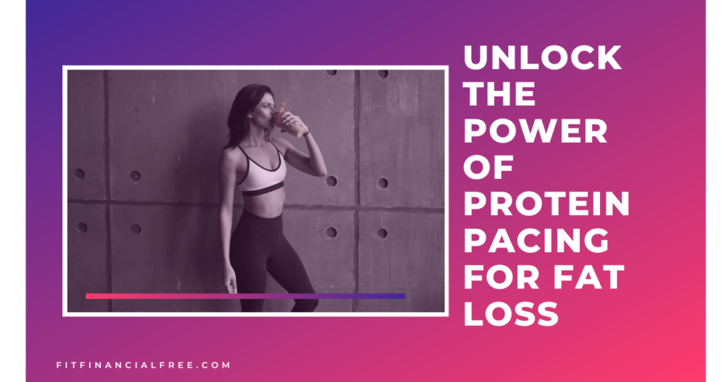 Unlock the Power of Protein Pacing for Fat Loss